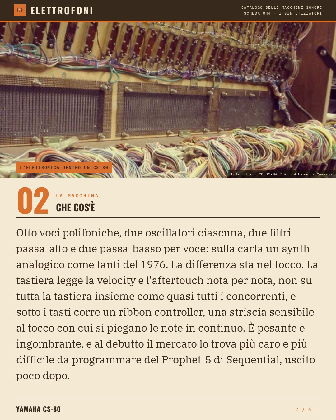 Yamaha CS-80 (1976) — che cos'è. Otto voci polifoniche, due oscillatori ciascuna, due filtri passa-alto e due passa-basso per voce: sulla carta un synth analogico come tanti del 1976. La differenza sta nel tocco. La tastiera legge la velocity e l'aftertouch nota per nota, non su tutta la t