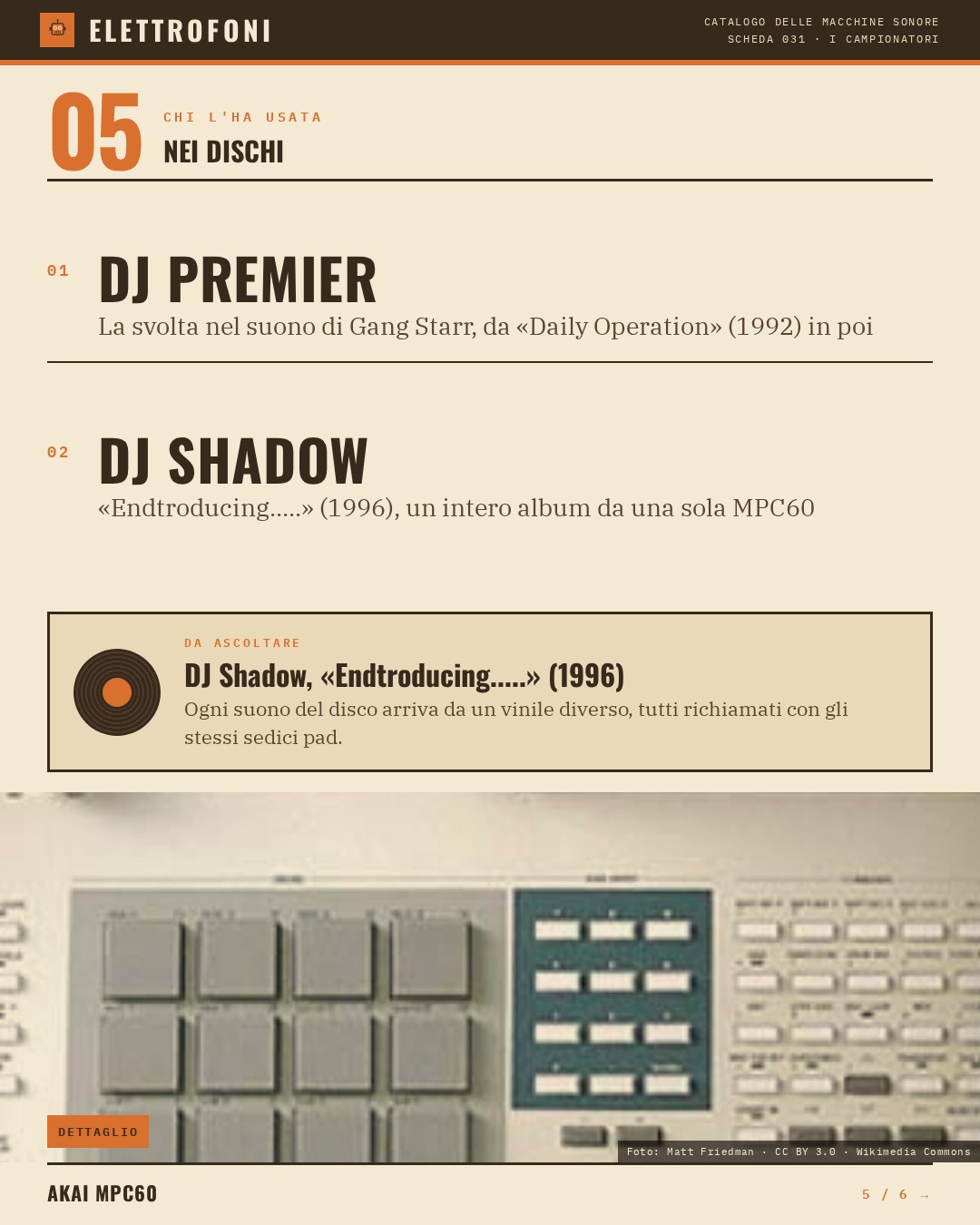 Akai MPC60 (1988) — chi ha usato questa macchina: DJ Premier (La svolta nel suono di Gang Starr, da «Daily Operation» (1992) in poi), DJ Shadow («Endtroducing.....» (1996), un intero album da una sola MPC60). Da ascoltare: DJ Shadow, «Endtroducing.....» (1996), Ogni suono del disco arriva da un vini