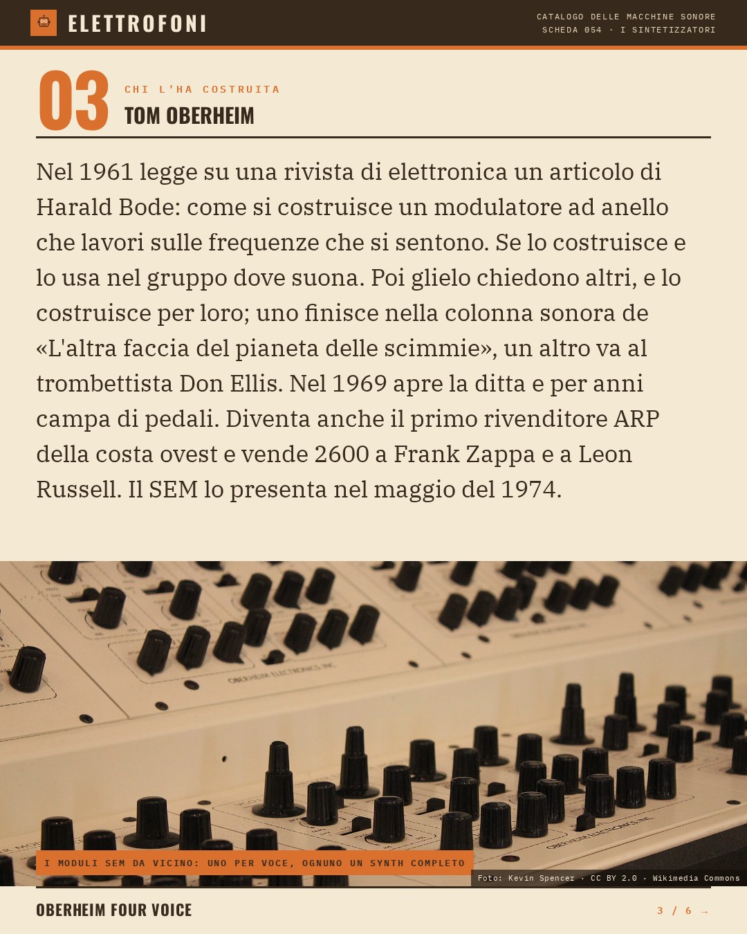 Oberheim Four Voice (1975) — chi ha progettato questa macchina: Tom Oberheim. Nel 1961 legge su una rivista di elettronica un articolo di Harald Bode: come si costruisce un modulatore ad anello che lavori sulle frequenze che si sentono. Se lo costruisce e lo usa nel gruppo dove suona. Poi glielo chi