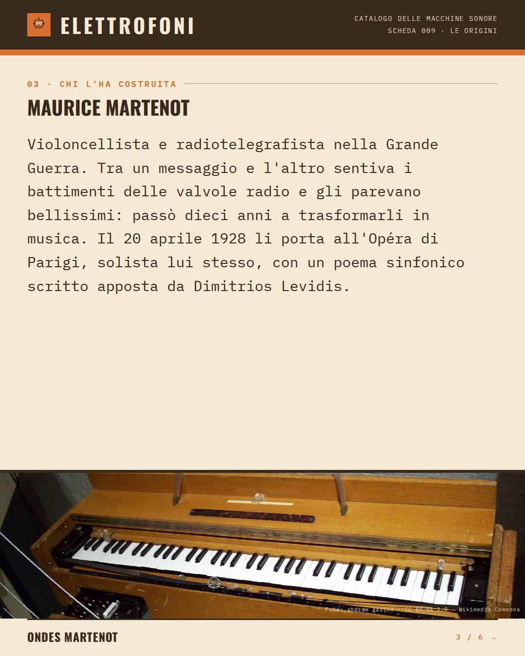 Ondes Martenot (1928) — chi ha progettato questa macchina: Maurice Martenot. Violoncellista e radiotelegrafista nella Grande Guerra. Tra un messaggio e l'altro sentiva i battimenti delle valvole radio e gli parevano bellissimi: passò dieci anni a trasformarli in musica. Il 20 aprile 1928 li por