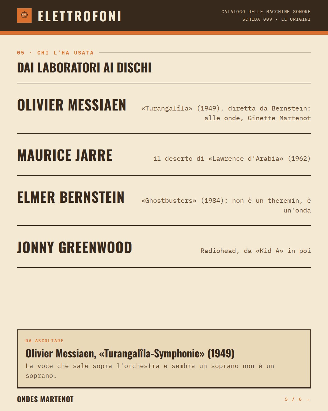 Ondes Martenot (1928) — chi ha usato questa macchina: Olivier Messiaen («Turangalîla» (1949), diretta da Bernstein: alle onde, Ginette Martenot), Maurice Jarre (il deserto di «Lawrence d'Arabia» (1962)), Elmer Bernstein («Ghostbusters» (1984): non è un theremin, è un'onda), Jonny Greenwood