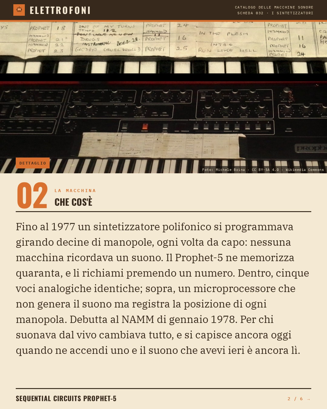 Sequential Circuits Prophet-5 (1978) — che cos'è. Fino al 1977 un sintetizzatore polifonico si programmava girando decine di manopole, ogni volta da capo: nessuna macchina ricordava un suono. Il Prophet-5 ne memorizza quaranta, e li richiami premendo un numero. Dentro, cinque voci analogiche id