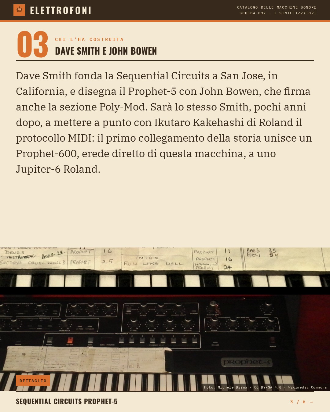 Sequential Circuits Prophet-5 (1978) — chi ha progettato questa macchina: Dave Smith e John Bowen. Dave Smith fonda la Sequential Circuits a San Jose, in California, e disegna il Prophet-5 con John Bowen, che firma anche la sezione Poly-Mod. Sarà lo stesso Smith, pochi anni dopo, a mettere a punto c
