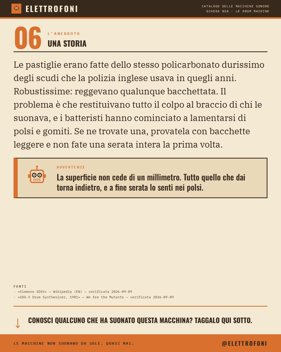 Simmons SDS-V (1981) — la storia. Le pastiglie erano fatte dello stesso policarbonato durissimo degli scudi che la polizia inglese usava in quegli anni. Robustissime: reggevano qualunque bacchettata. Il problema è che restituivano tutto il colpo al braccio di chi le suonava, e i batteristi hanno com