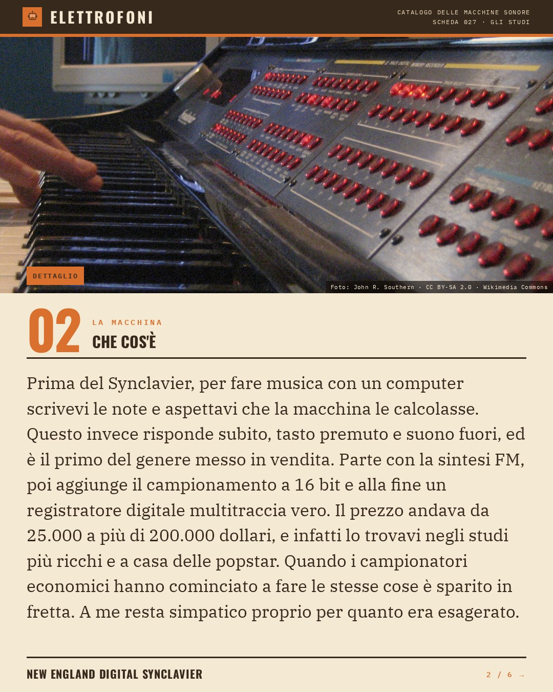 New England Digital Synclavier (1977) — che cos'è. Prima del Synclavier, per fare musica con un computer scrivevi le note e aspettavi che la macchina le calcolasse. Questo invece risponde subito, tasto premuto e suono fuori, ed è il primo del genere messo in vendita. Parte con la sintesi FM, po